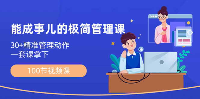 （8636期）会成事情-简约管理课：100节视频课程，30 精准管理姿势，一套课拿到-韬哥副业项目资源网