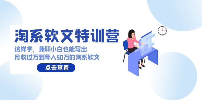 （9588期）淘宝推广软文夏令营：那样学，做兼职新手也能写月收破万到年收入50万淘宝推广软文-韬哥副业项目资源网