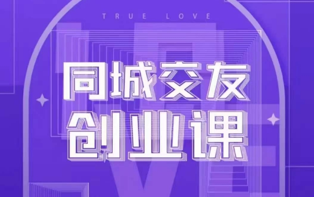 同城交友创业课，和你分享如何在你的城市，进行一场同城交友创业-韬哥副业项目资源网