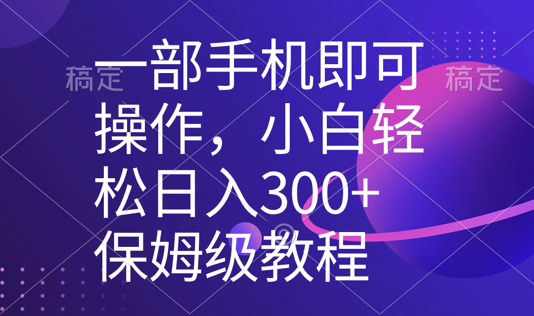 （8578期）一部手机即可操作，新手快速上手日入300 家庭保姆级实例教程，五分钟一个原创短视频-韬哥副业项目资源网