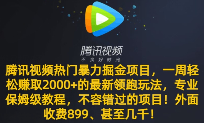 腾讯视频热门暴力掘金项目，一周轻松赚取2000+的最新领跑玩法，专业保姆级教程-韬哥副业项目资源网
