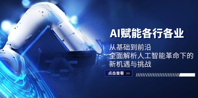 （12645期）AI赋能各行各业：从基础到前沿，全面解析人工智能革命下的新机遇与挑战-韬哥副业项目资源网