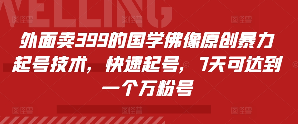 外边卖399的国学经典佛象原创设计暴力行为养号技术性，迅速养号，7天能达到一个万粉号-韬哥副业项目资源网