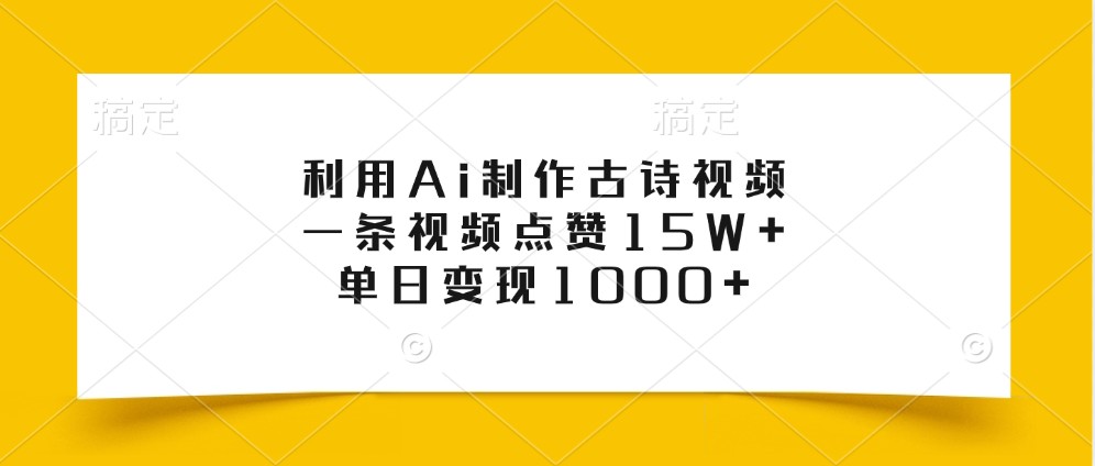 利用Ai制作古诗视频，一条视频点赞15W+，单日变现1000+-韬哥副业项目资源网