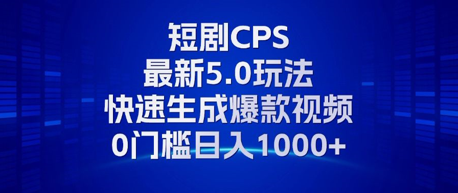 （13188期）11月最新短剧CPS玩法，快速生成爆款视频，小白0门槛轻松日入1000+-韬哥副业项目资源网