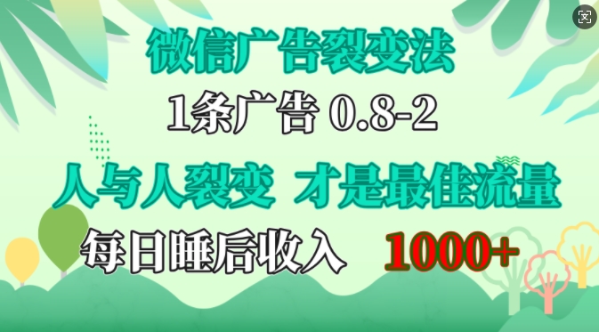 微信广告推广裂变式法，操纵人的本性，自发性给你完全免费宣传策划，人和人之间裂变式才是最佳总流量，单日睡后收入1k【揭密】-韬哥副业项目资源网