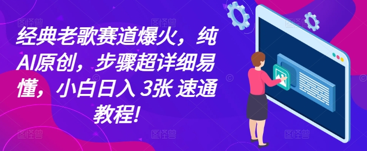 经典老歌赛道爆火，纯AI原创，步骤超详细易懂，小白日入 3张 速通教程!-韬哥副业项目资源网