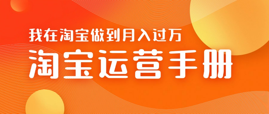 淘宝运营教学手册在淘宝卖这个品可以让你做到日入几张+新手小白轻松上手-韬哥副业项目资源网