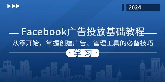 Facebook 广告投放基础教程：从零开始，掌握创建广告、管理工具的必备技巧-韬哥副业项目资源网