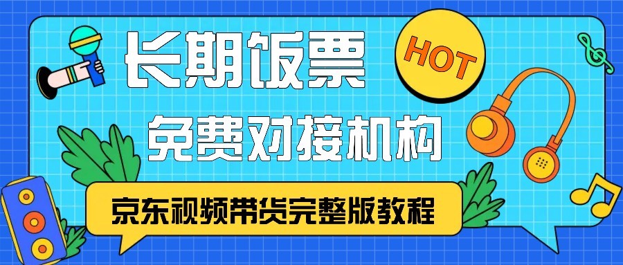 京东视频带货完整版教程，长期饭票、免费对接机构-韬哥副业项目资源网