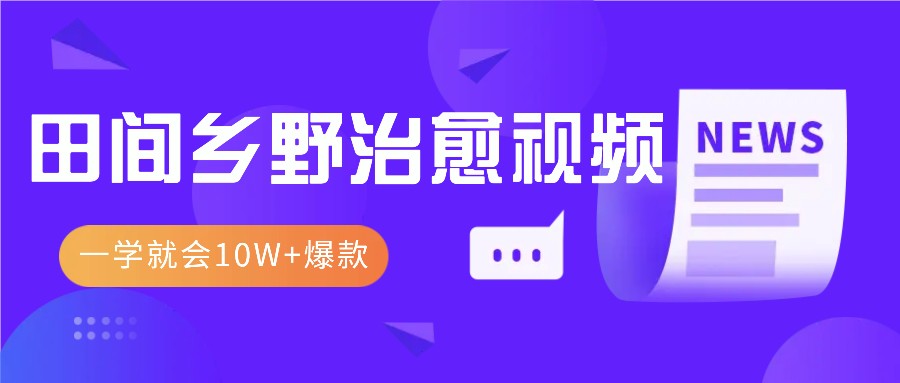 一学就会，1分钟教会你，10W+爆款田间乡野治愈视频（附提示词技巧）-韬哥副业项目资源网