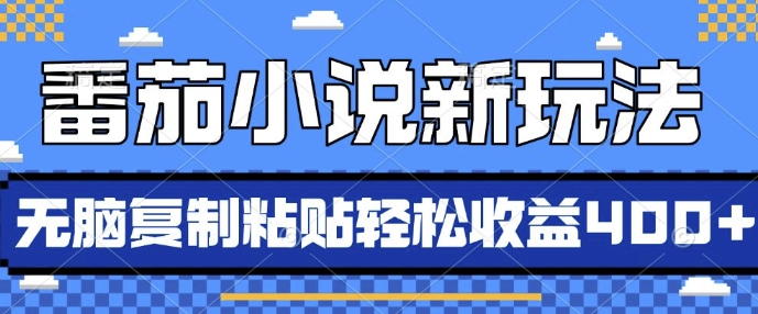 番茄小说新模式，依靠AI推荐小说，没脑子拷贝，每日10min，新手入门轻轻松松盈利4张【揭密】-韬哥副业项目资源网