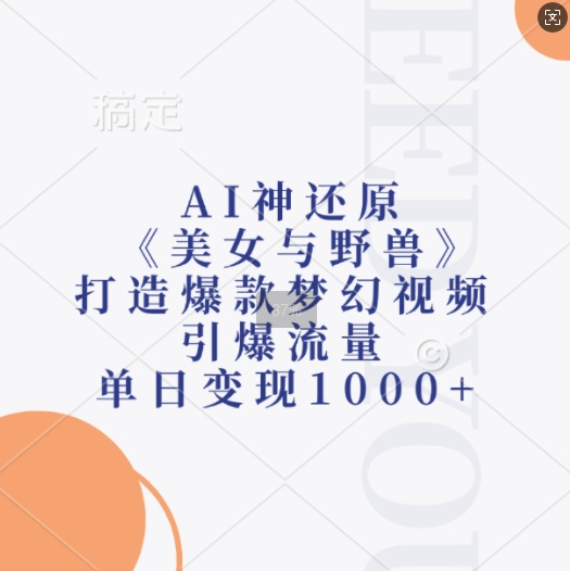 AI神还原《美女与野兽》，打造爆款梦幻视频，引爆流量，单日变现1k-韬哥副业项目资源网
