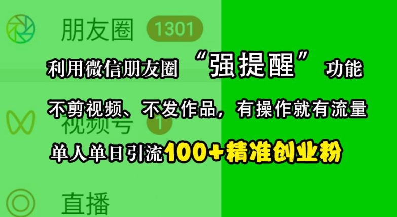 利用微信朋友圈“强提醒”功能，引流精准创业粉，不剪视频、不发作品，单人单日引流100+创业粉-韬哥副业项目资源网