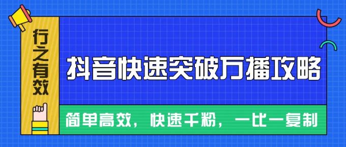 摸着石头过河整理出来的抖音快速突破万播攻略,简单高效,快速千粉!-韬哥副业项目资源网
