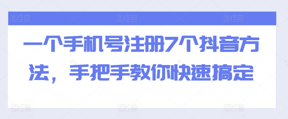 一个手机号码注册7个抖音视频方式，教你如何迅速解决-韬哥副业项目资源网