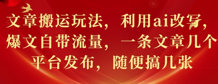 文章搬运游戏玩法，运用ai改变，热文自带光环，一条文章内容好多个网站发布，随意搞多张-韬哥副业项目资源网