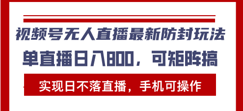 （13377期）视频号无人直播最新防封玩法，实现日不落直播，手机可操作，单直播日入…-韬哥副业项目资源网