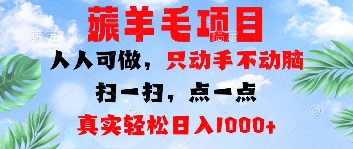 （13150期）薅羊毛项目，人人可做，只动手不动脑。扫一扫，点一点，真实轻松日入1000+-韬哥副业项目资源网