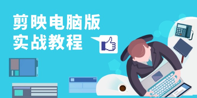 （13248期）剪映电脑版实战教程，0基础打造短视频剪辑高手，详解功能、工具与实操案例-韬哥副业项目资源网