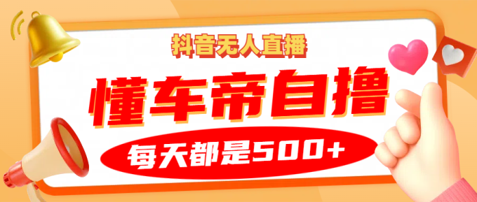 抖音无人直播“懂车帝”自撸玩法，每天2小时收益500+-韬哥副业项目资源网