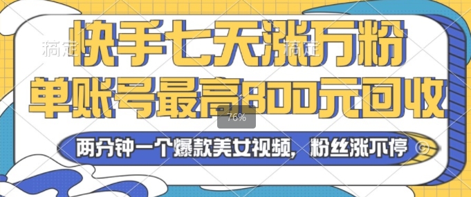 2024年快手七天涨万粉，但账号最高800元回收，两分钟一个爆款美女视频-韬哥副业项目资源网