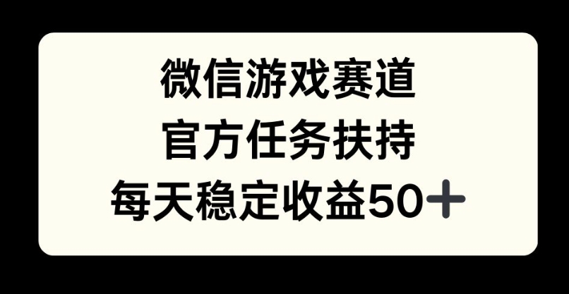 微信游戏跑道，官方网每日任务帮扶，每日盈利最低50-韬哥副业项目资源网