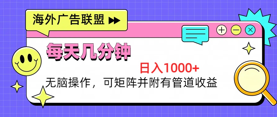 （13151期）海外广告联盟，每天几分钟日入1000+无脑操作，可矩阵并附有管道收益-韬哥副业项目资源网