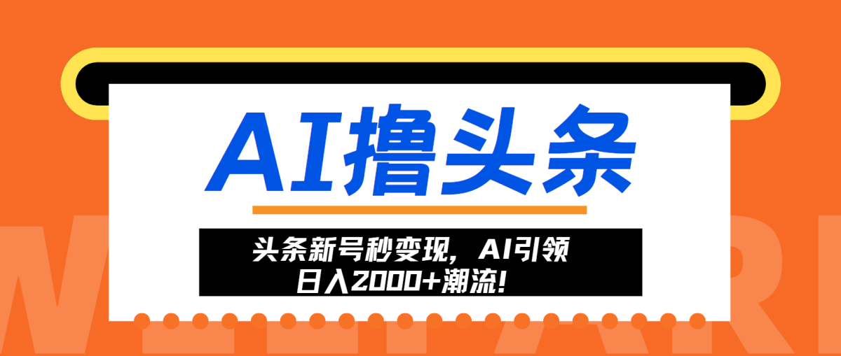 （13192期）头条新号秒变现，AI引领日入2000+潮流！-韬哥副业项目资源网