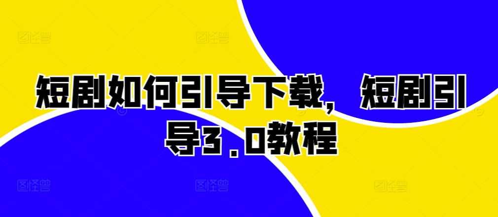 短剧剧本怎样帮助免费下载，短剧剧本正确引导3.0实例教程-韬哥副业项目资源网