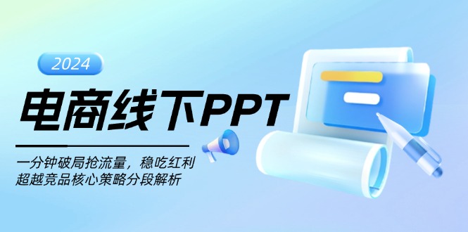 （13367期）电商线下PPT：一分钟破局抢流量，稳吃红利，超越竞品核心策略分段解析-韬哥副业项目资源网