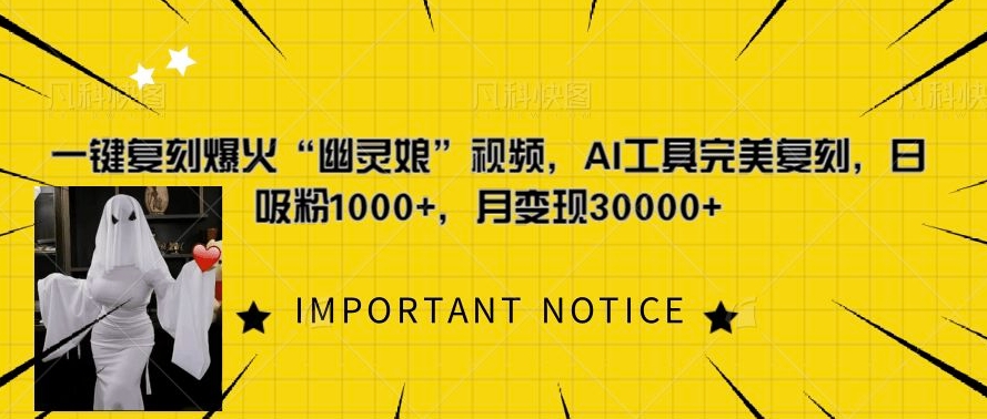 一键还原爆红“鬼魂娘”短视频，AI专用工具极致还原，日增粉1000 ，月转现过W-韬哥副业项目资源网