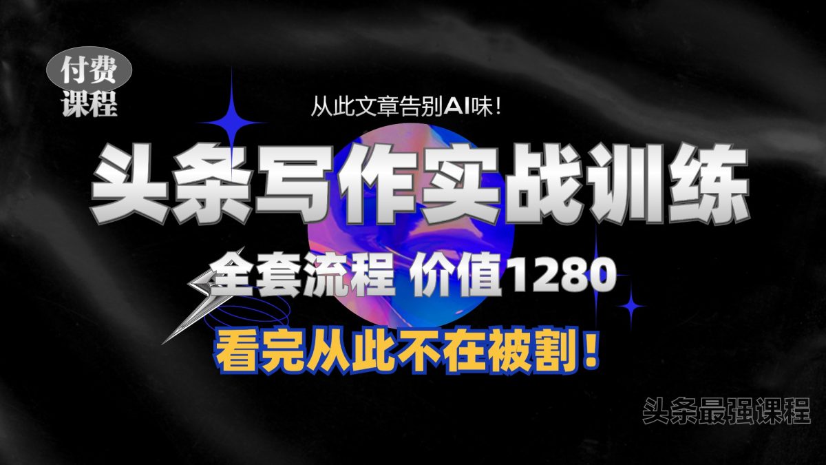 11月最新头条1280付费课程，教你如何日入300  教大家写一篇并没有“AI味儿的文章内容”，附送独家代理命令【揭密】-韬哥副业项目资源网
