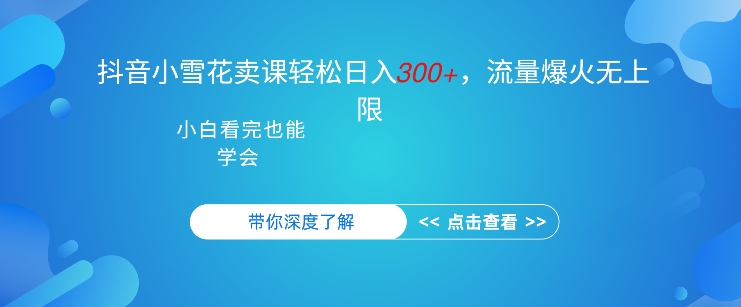 抖音视频强势小雪花购买课程，单日轻轻松松3张，可以多号实际操作-韬哥副业项目资源网