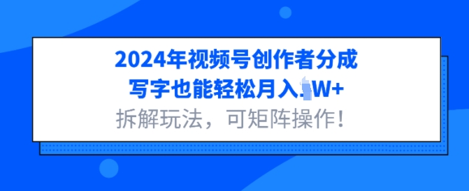 2024年微信视频号原创者分为，书写都可以轻松月入1W 拆卸游戏玩法，可引流矩阵实际操作-韬哥副业项目资源网