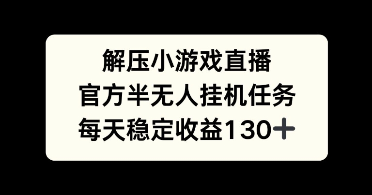 解压小游戏直播间，官方网半没有人挂JI每日任务，每日盈利130-韬哥副业项目资源网