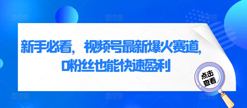 新手必看，视频号最新爆火赛道，0粉丝也能快速盈利-韬哥副业项目资源网