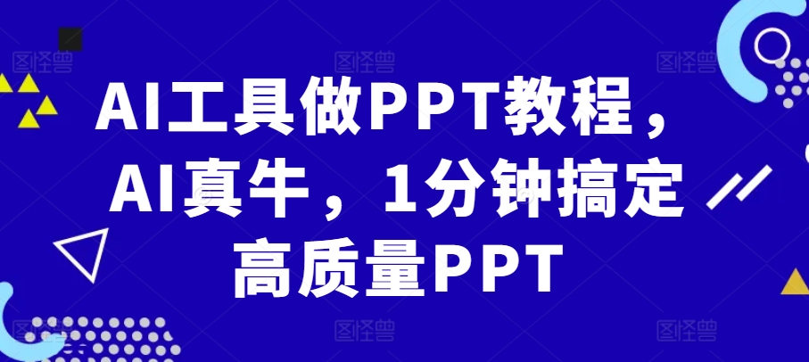 AI软件做PPT实例教程，AI真不简单，1min解决高品质PPT-韬哥副业项目资源网