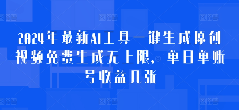 2024年最新AI工具一键生成原创视频免费生成无上限，单日单账号收益几张-韬哥副业项目资源网