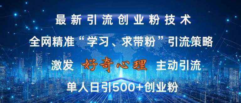 激发好奇心，全网精准‘学习、求带粉’引流技术，无封号风险，单人日引500+创业粉【揭秘】-韬哥副业项目资源网