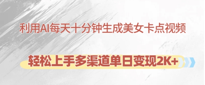 运用AI每天十分钟制做漂亮美女卡点视频，快速上手多种渠道单日转现2K-韬哥副业项目资源网