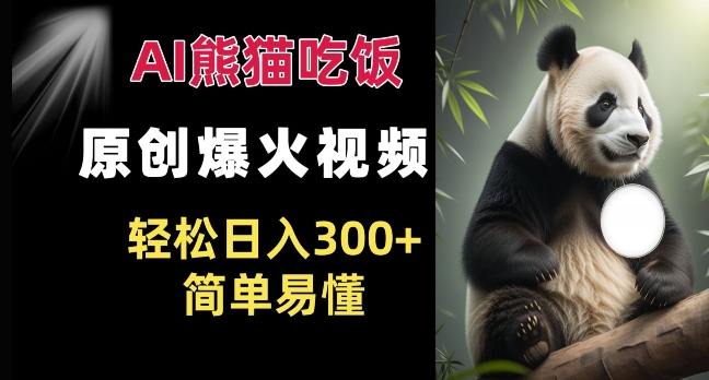 Ai熊猫吃饭爆火视频 原创作品 轻松日入300+  简单易懂-韬哥副业项目资源网