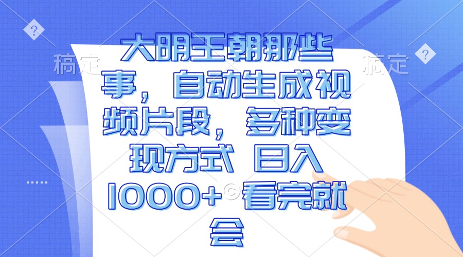 （13528期）大明王朝那些事，自动生成视频片段，多种变现方式 日入1000+ 看完就会-韬哥副业项目资源网