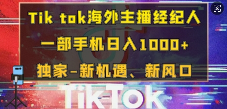 Tik tok海外主播经纪人，一部手机日入多张，独家-新机遇、新风口-韬哥副业项目资源网