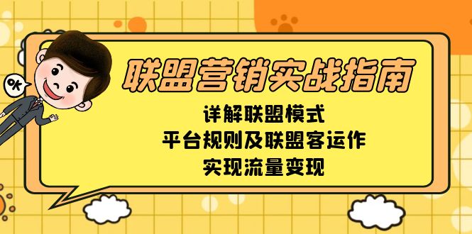 （13735期）联盟营销实战指南，详解联盟模式、平台规则及联盟客运作，实现流量变现-韬哥副业项目资源网