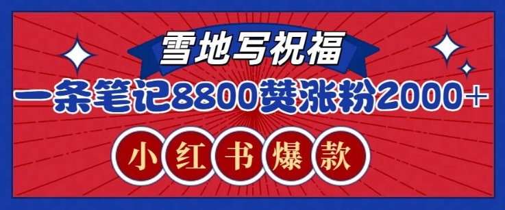 一条笔记8800+赞，涨粉2000+，火爆小红书雪地写祝福玩法-韬哥副业项目资源网