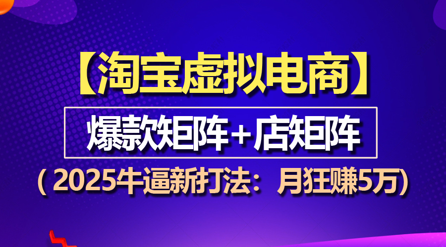 （13687期）【淘宝虚拟项目】2025牛逼新打法：爆款矩阵+店矩阵，月狂赚5万-韬哥副业项目资源网