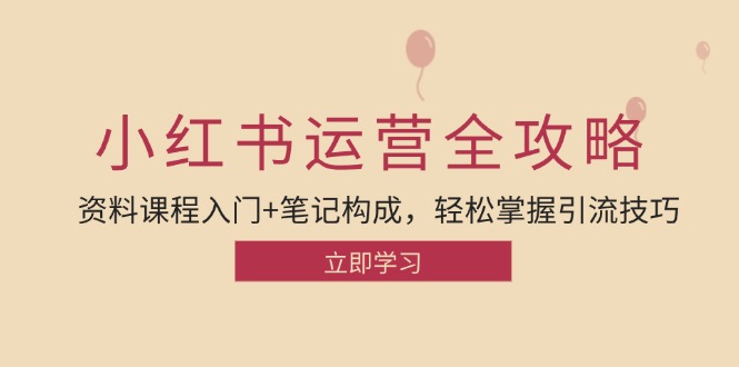 （12928期）小红书运营引流方法攻略大全：材料课程内容新手入门 手记组成，快速掌握引流技术-韬哥副业项目资源网