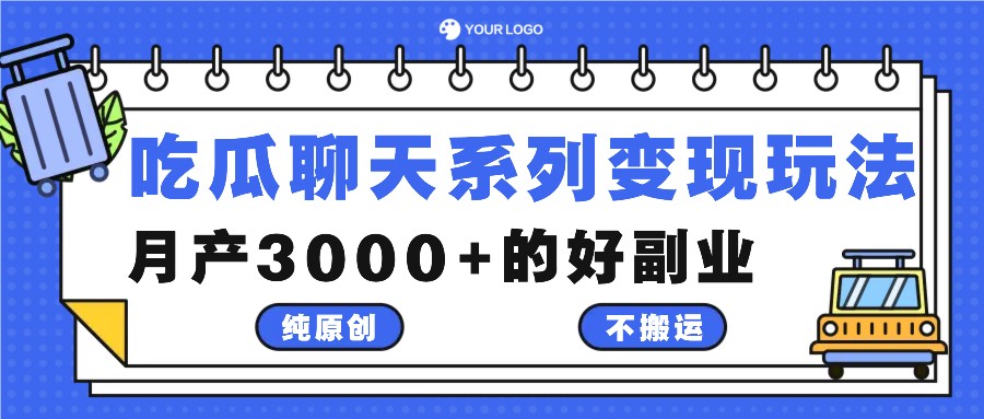 吃瓜聊天系列变现玩法，纯原创不搬运，月产3000+的好副业-韬哥副业项目资源网