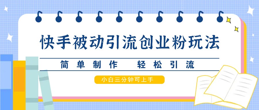 快手视频被动引流自主创业粉游戏玩法，简单制作 轻轻松松引流方法，新手三分钟可入门-韬哥副业项目资源网